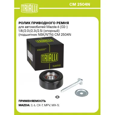 Ролик приводного ремня для автомобилей Mazda 6 (02-) 1.8i/2.0i/2.3i/2.5i (опорный) (подшипник NSK/NTN) CM 2504N TRIALLI
