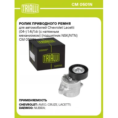 Ролик приводного ремня для автомобилей Chevrolet Lacetti (04-) 1.4i/1.6i (с натяжным механизмом) (подшипник NSK/NTN) CM 0501N TRIALLI