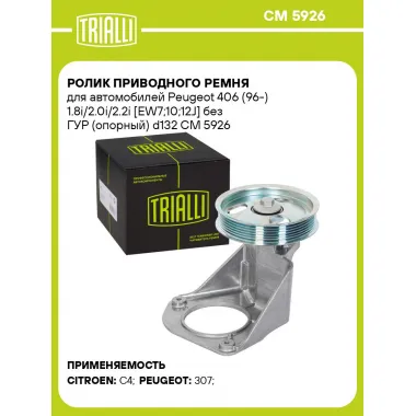 Ролик приводного ремня для автомобилей Peugeot 406 (96-) 1.8i/2.0i/2.2i [EW7;10;12J] без ГУР (опорный) d132 CM 5926 TRIALLI
