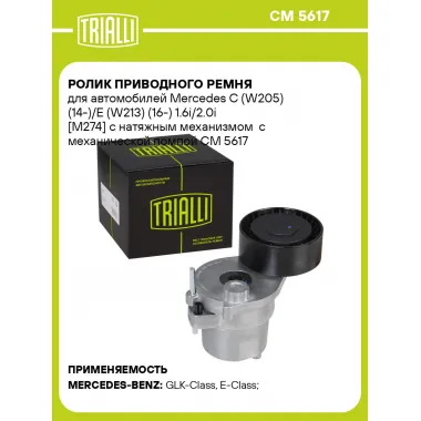 Ролик приводного ремня для автомобилей Mercedes C (W205) (14-)/E (W213) (16-) 1.6i/2.0i [M274] с натяжным механизмом с механической помпой CM 5617 TRIALLI