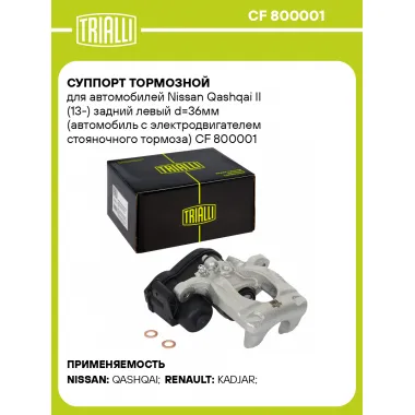 Суппорт тормозной для автомобилей Nissan Qashqai II (13-) задний левый d=36мм (автомобиль с электродвигателем стояночного тормоза) CF 800001 TRIALLI
