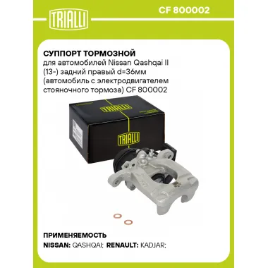 Суппорт тормозной для автомобилей Nissan Qashqai II (13-) задний правый d=36мм (автомобиль с электродвигателем стояночного тормоза) CF 800002 TRIALLI