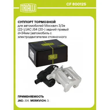 Суппорт тормозной для автомобилей Москвич 3/3e (22-)/JAC JS4 (20-) задний правый d=34мм (автомобиль с электродвигателем стояночного тормоза) CF 800125 TRIALLI