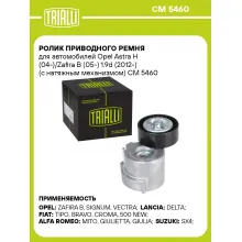 Ролик приводного ремня для автомобилей Opel Astra H (04-)/Zafira B (05-) 1.9d (2012-) (с натяжным механизмом) CM 5460 TRIALLI
