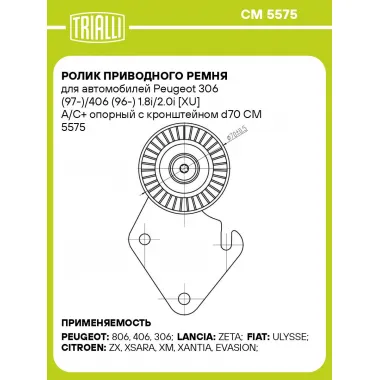Ролик приводного ремня для автомобилей Peugeot 306 (97-)/406 (96-) 1.8i/2.0i [XU] A/C+ опорный с кронштейном d70 CM 5575 TRIALLI