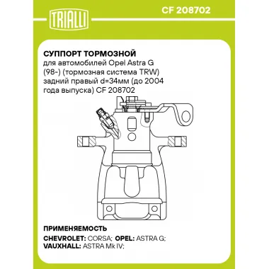 Суппорт тормозной для автомобилей Opel Astra G (98-) (тормозная система TRW) задний правый d=34мм (до 2004 года выпуска) CF 208702 TRIALLI