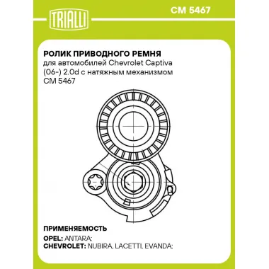 Ролик приводного ремня для автомобилей Chevrolet Captiva (06-) 2.0d с натяжным механизмом CM 5467 TRIALLI