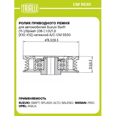 Ролик приводного ремня для автомобилей Suzuki Swift (11-)/Splash (08-) 1.0i/1.2i [K10; K12] натяжной A/C CM 5530 TRIALLI