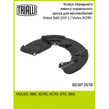 Кожух переднего левого тормозного диска для автомобилей Volvo S60 (00-) / Volvo XC90 (02-) BDSP 2578 TRIALLI