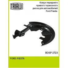 Кожух переднего правого тормозного диска для автомобилей Ford Fiesta (08-) BDSP 2723 TRIALLI Кожух переднего правого тормозного диска для автомобилей Ford Fiesta (08-) BDSP 2723 TRIALLI