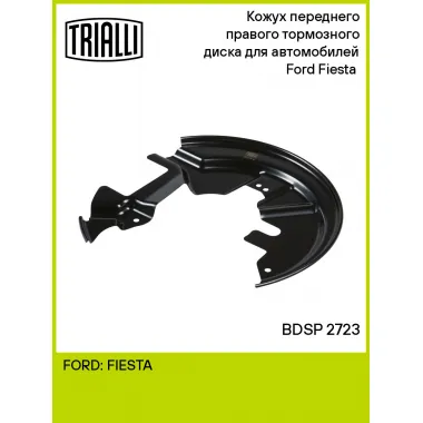 Кожух переднего правого тормозного диска для автомобилей Ford Fiesta (08-) BDSP 2723 TRIALLI