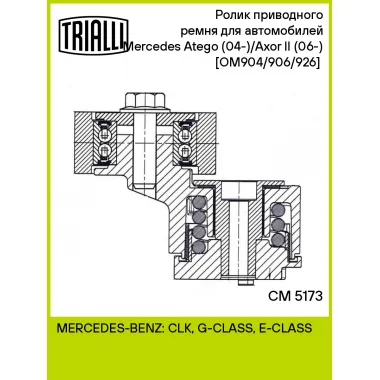 Ролик приводного ремня для автомобилей Mercedes Atego (04-)/Axor II (06-) [OM904/906/926] (с натяжным механизмом) CM 5173 TRIALLI