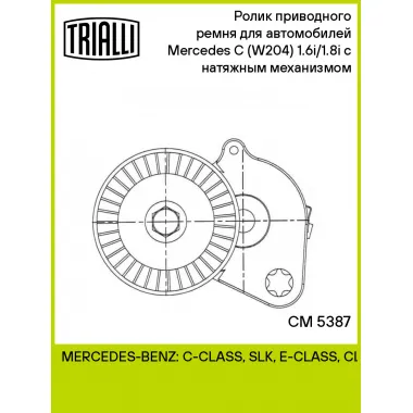 Ролик приводного ремня для автомобилей Mercedes C (W204) (07-) 1.6i/1.8i с натяжным механизмом CM 5387 TRIALLI