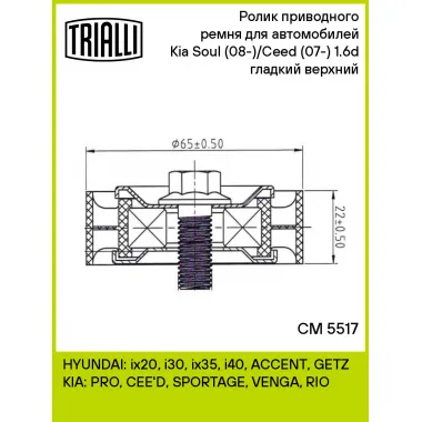 Ролик приводного ремня для автомобилей Kia Soul (08-)/Ceed (07-) 1.6d (опорный) гладкий верхний CM 5517 TRIALLI