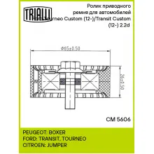 Ролик приводного ремня для автомобилей Ford Tourneo Custom (12-)/Transit Custom (12-) 2.2d (опорный) CM 5606 TRIALLI