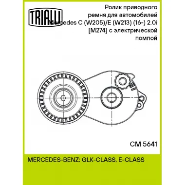 Ролик приводного ремня для автомобилей Mercedes C (W205)/E (W213) (16-) 2.0i [M274] (с натяжным механизмом) с электрической помпой CM 5641 TRIALLI